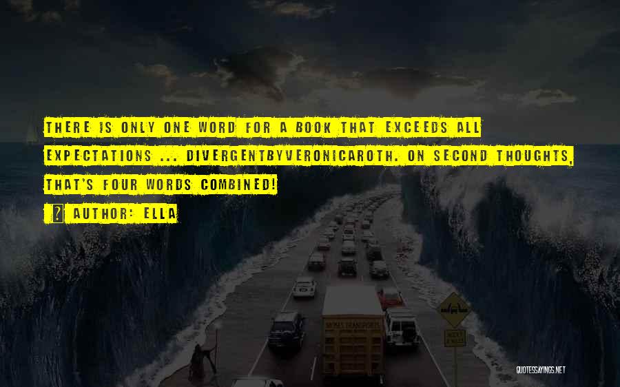 Ella Quotes: There Is Only One Word For A Book That Exceeds All Expectations ... Divergentbyveronicaroth. On Second Thoughts, That's Four Words