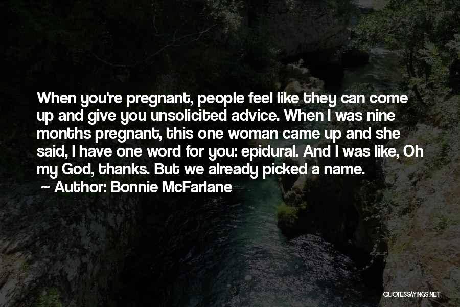 Bonnie McFarlane Quotes: When You're Pregnant, People Feel Like They Can Come Up And Give You Unsolicited Advice. When I Was Nine Months