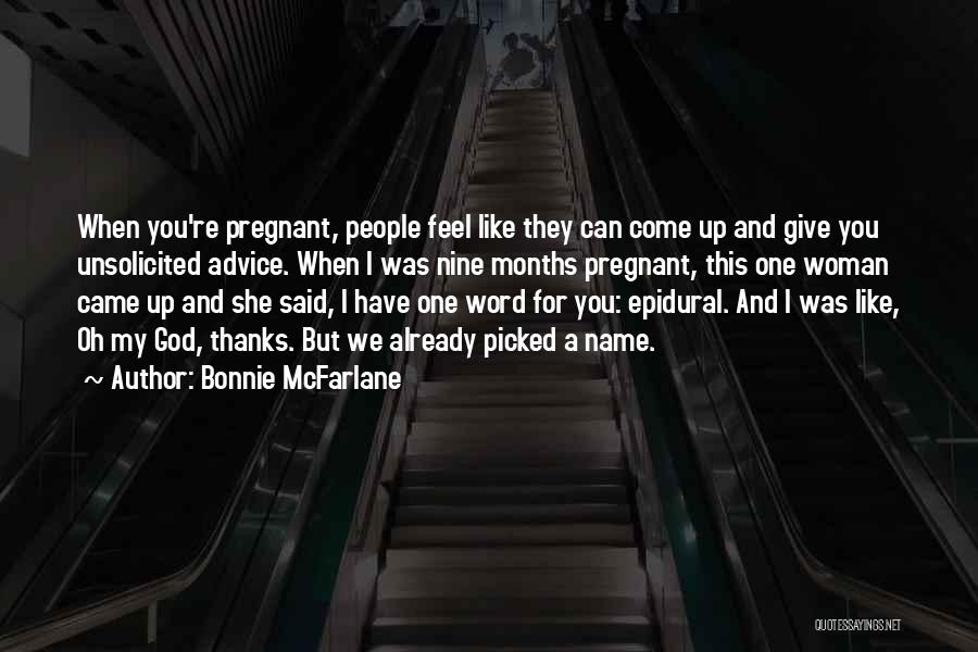 Bonnie McFarlane Quotes: When You're Pregnant, People Feel Like They Can Come Up And Give You Unsolicited Advice. When I Was Nine Months