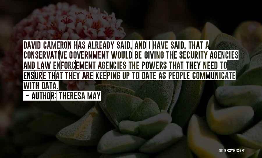 Theresa May Quotes: David Cameron Has Already Said, And I Have Said, That A Conservative Government Would Be Giving The Security Agencies And