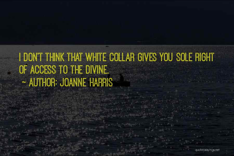 Joanne Harris Quotes: I Don't Think That White Collar Gives You Sole Right Of Access To The Divine.