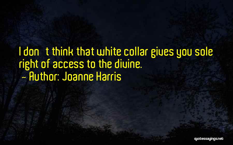Joanne Harris Quotes: I Don't Think That White Collar Gives You Sole Right Of Access To The Divine.