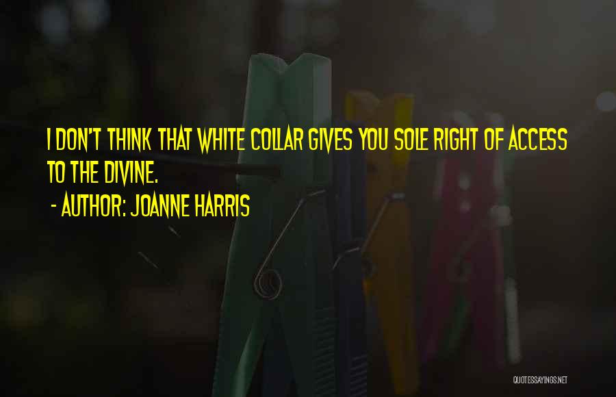 Joanne Harris Quotes: I Don't Think That White Collar Gives You Sole Right Of Access To The Divine.