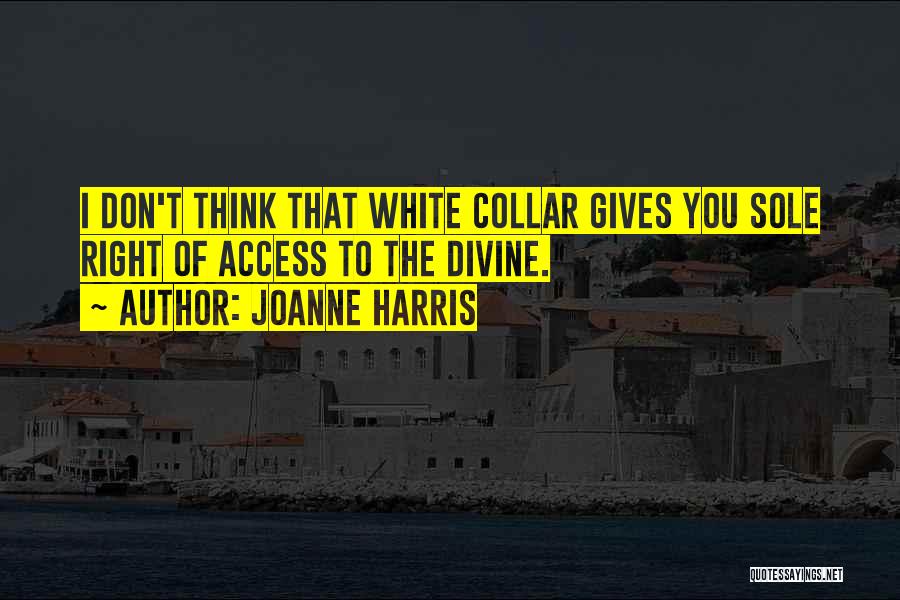Joanne Harris Quotes: I Don't Think That White Collar Gives You Sole Right Of Access To The Divine.