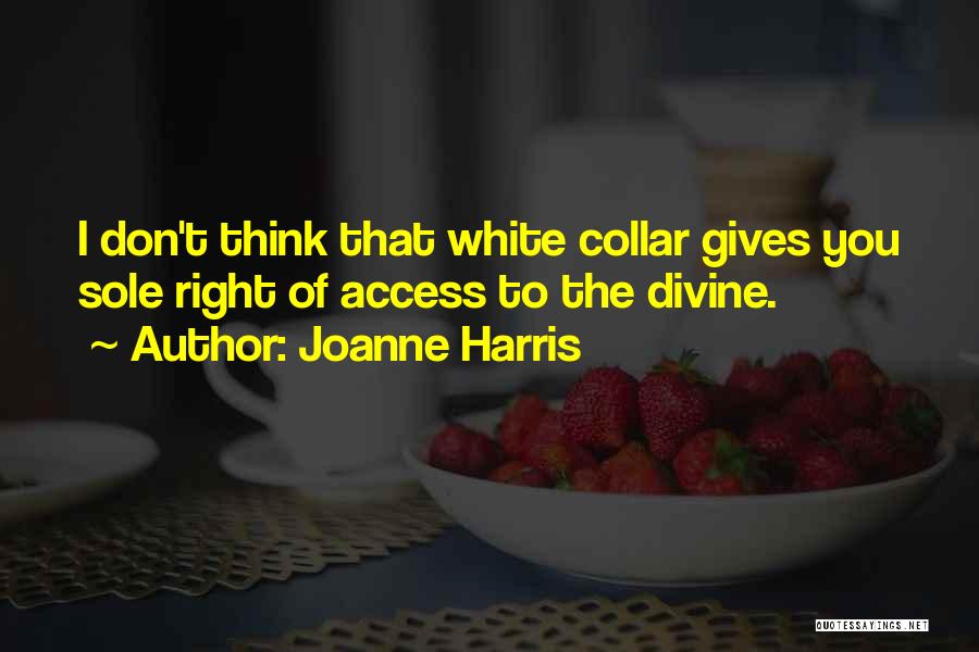 Joanne Harris Quotes: I Don't Think That White Collar Gives You Sole Right Of Access To The Divine.