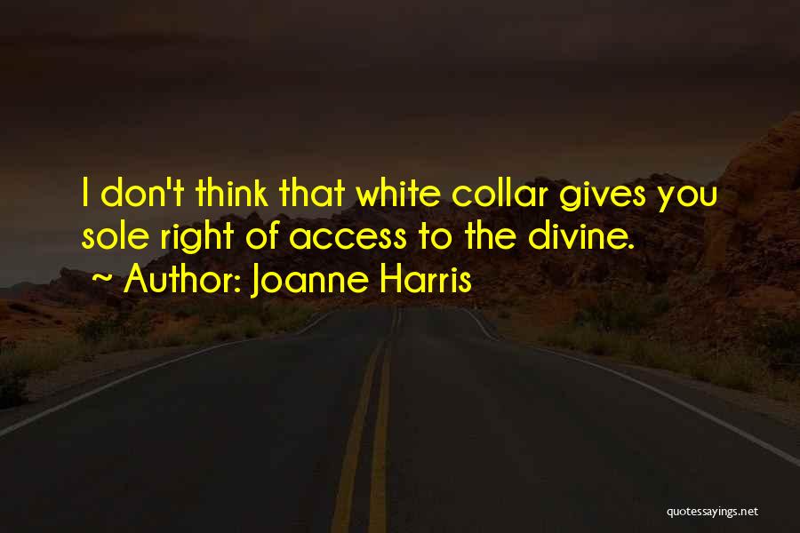 Joanne Harris Quotes: I Don't Think That White Collar Gives You Sole Right Of Access To The Divine.