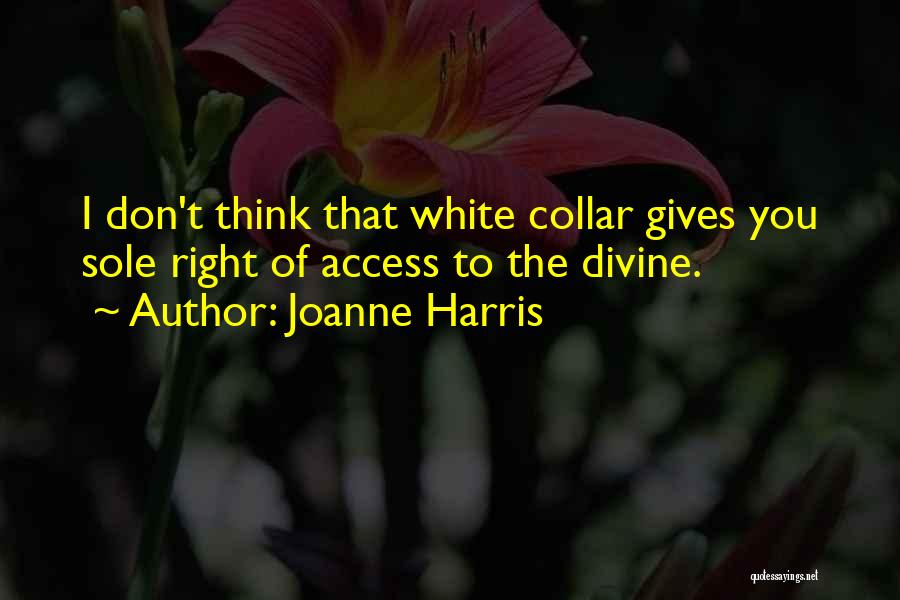 Joanne Harris Quotes: I Don't Think That White Collar Gives You Sole Right Of Access To The Divine.