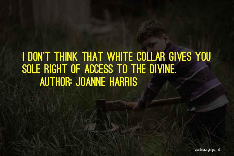 Joanne Harris Quotes: I Don't Think That White Collar Gives You Sole Right Of Access To The Divine.