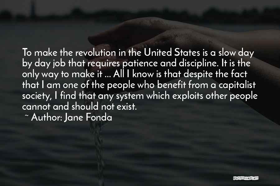 Jane Fonda Quotes: To Make The Revolution In The United States Is A Slow Day By Day Job That Requires Patience And Discipline.