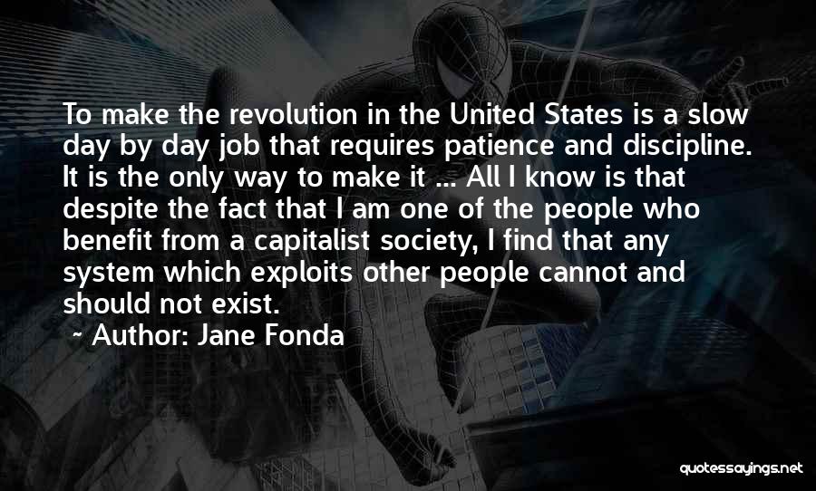 Jane Fonda Quotes: To Make The Revolution In The United States Is A Slow Day By Day Job That Requires Patience And Discipline.