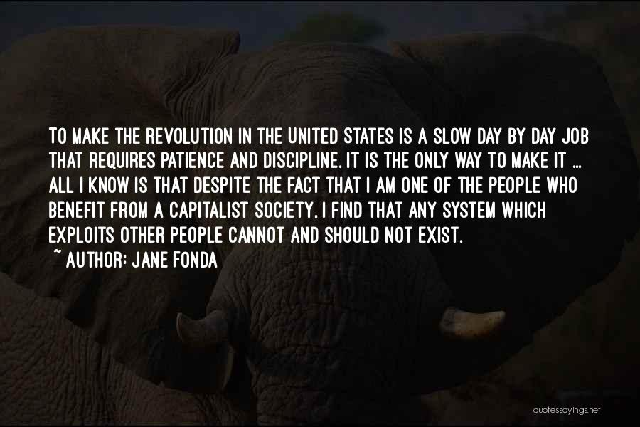 Jane Fonda Quotes: To Make The Revolution In The United States Is A Slow Day By Day Job That Requires Patience And Discipline.