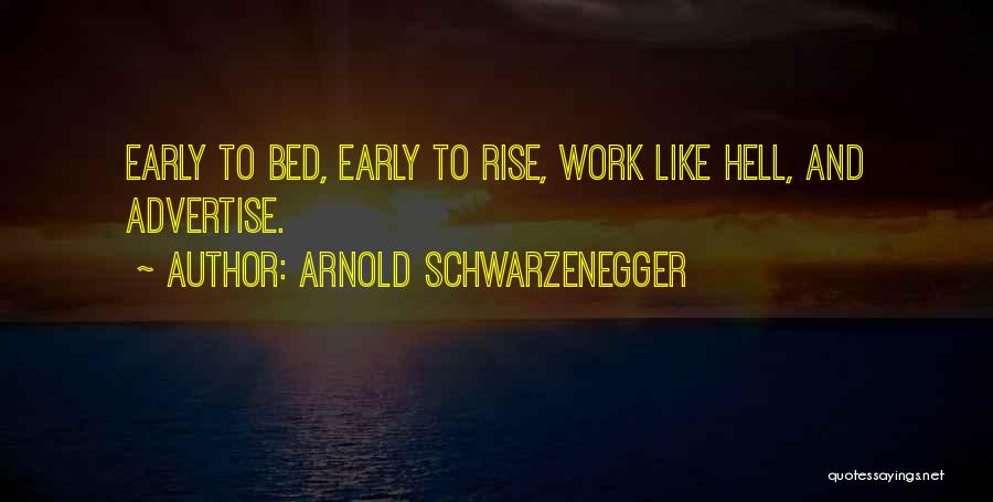 Arnold Schwarzenegger Quotes: Early To Bed, Early To Rise, Work Like Hell, And Advertise.