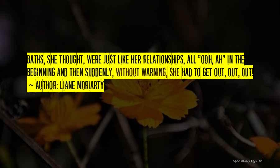 Liane Moriarty Quotes: Baths, She Thought, Were Just Like Her Relationships, All Ooh, Ah In The Beginning And Then Suddenly, Without Warning, She