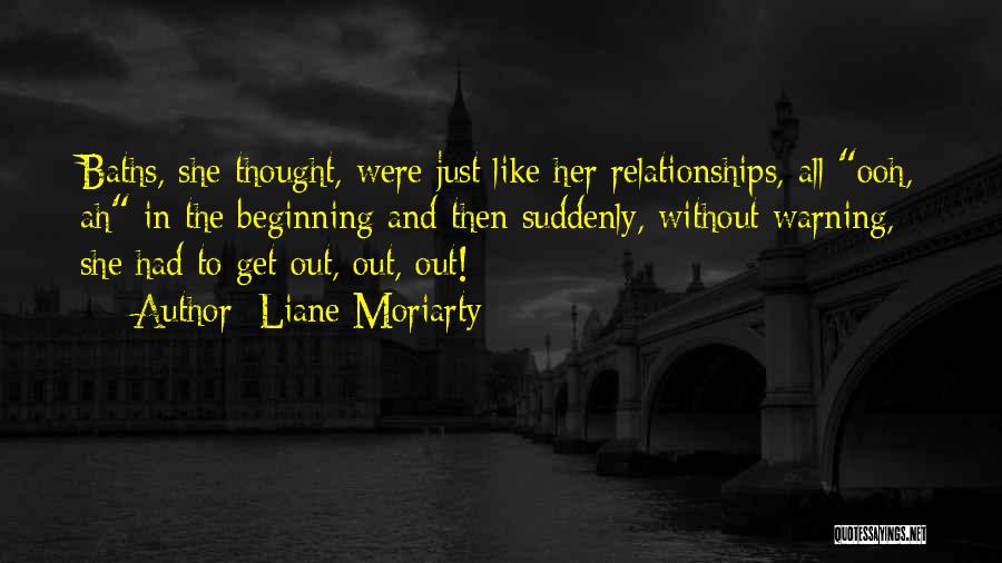 Liane Moriarty Quotes: Baths, She Thought, Were Just Like Her Relationships, All Ooh, Ah In The Beginning And Then Suddenly, Without Warning, She