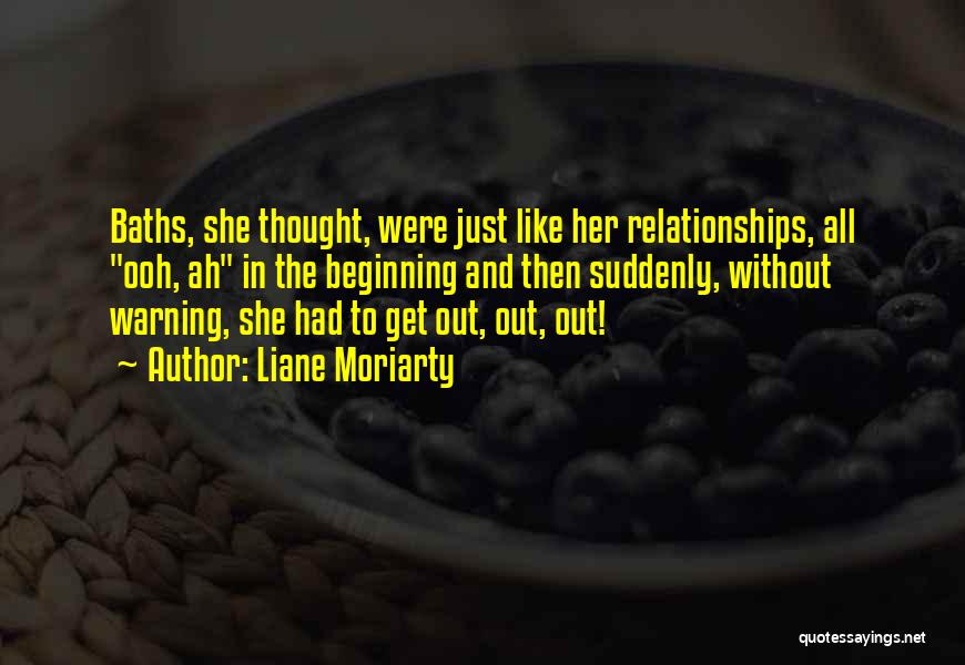 Liane Moriarty Quotes: Baths, She Thought, Were Just Like Her Relationships, All Ooh, Ah In The Beginning And Then Suddenly, Without Warning, She