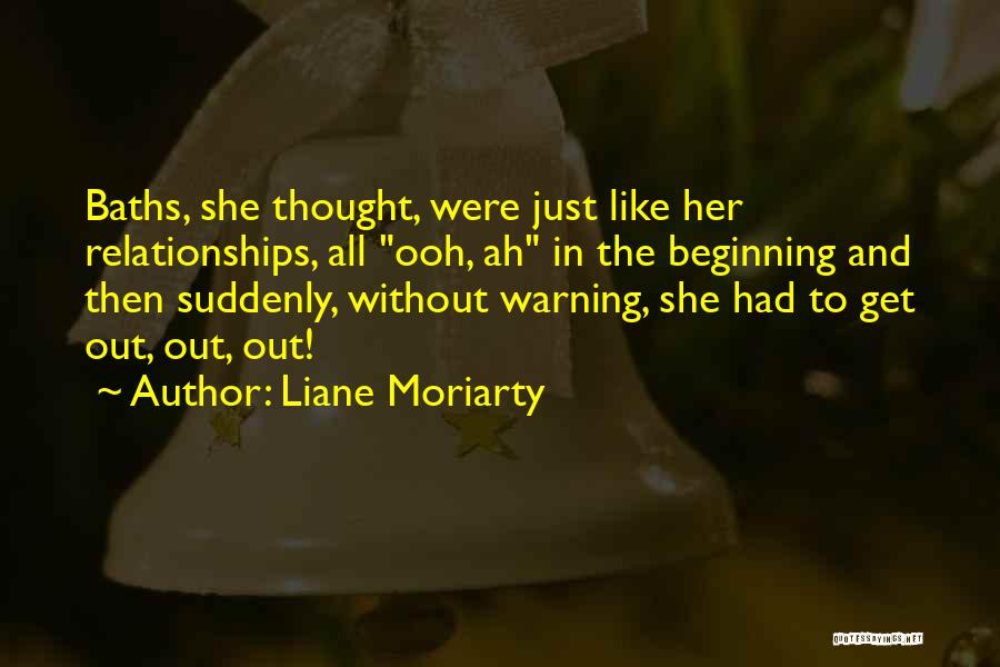 Liane Moriarty Quotes: Baths, She Thought, Were Just Like Her Relationships, All Ooh, Ah In The Beginning And Then Suddenly, Without Warning, She
