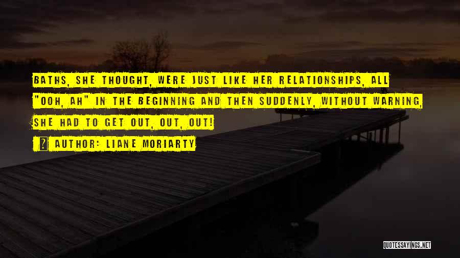 Liane Moriarty Quotes: Baths, She Thought, Were Just Like Her Relationships, All Ooh, Ah In The Beginning And Then Suddenly, Without Warning, She