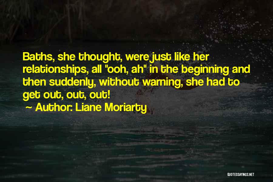 Liane Moriarty Quotes: Baths, She Thought, Were Just Like Her Relationships, All Ooh, Ah In The Beginning And Then Suddenly, Without Warning, She