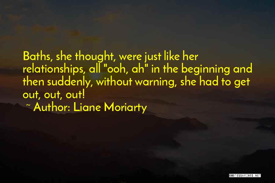 Liane Moriarty Quotes: Baths, She Thought, Were Just Like Her Relationships, All Ooh, Ah In The Beginning And Then Suddenly, Without Warning, She
