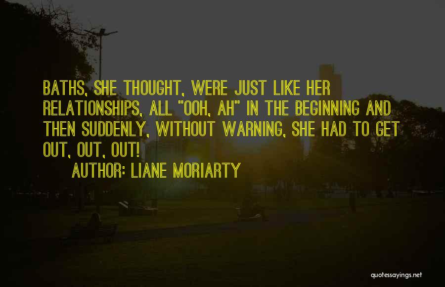 Liane Moriarty Quotes: Baths, She Thought, Were Just Like Her Relationships, All Ooh, Ah In The Beginning And Then Suddenly, Without Warning, She