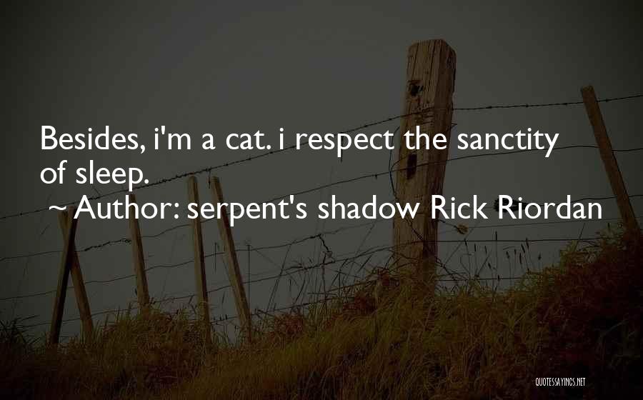 Serpent's Shadow Rick Riordan Quotes: Besides, I'm A Cat. I Respect The Sanctity Of Sleep.