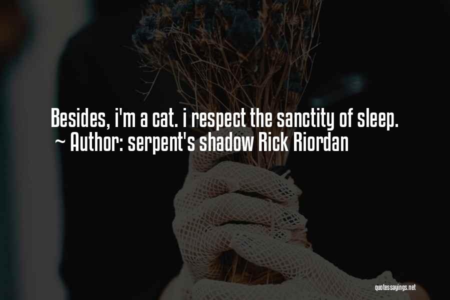 Serpent's Shadow Rick Riordan Quotes: Besides, I'm A Cat. I Respect The Sanctity Of Sleep.