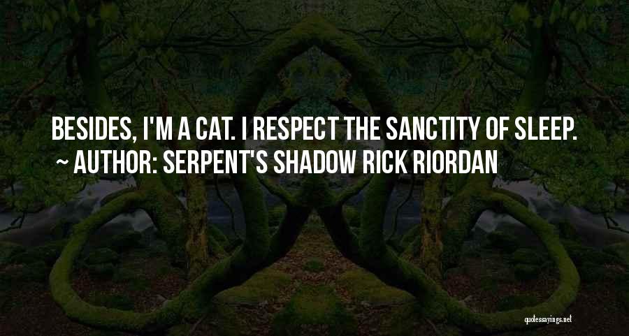 Serpent's Shadow Rick Riordan Quotes: Besides, I'm A Cat. I Respect The Sanctity Of Sleep.