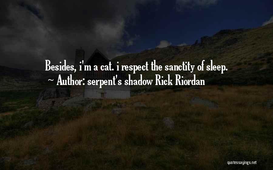 Serpent's Shadow Rick Riordan Quotes: Besides, I'm A Cat. I Respect The Sanctity Of Sleep.