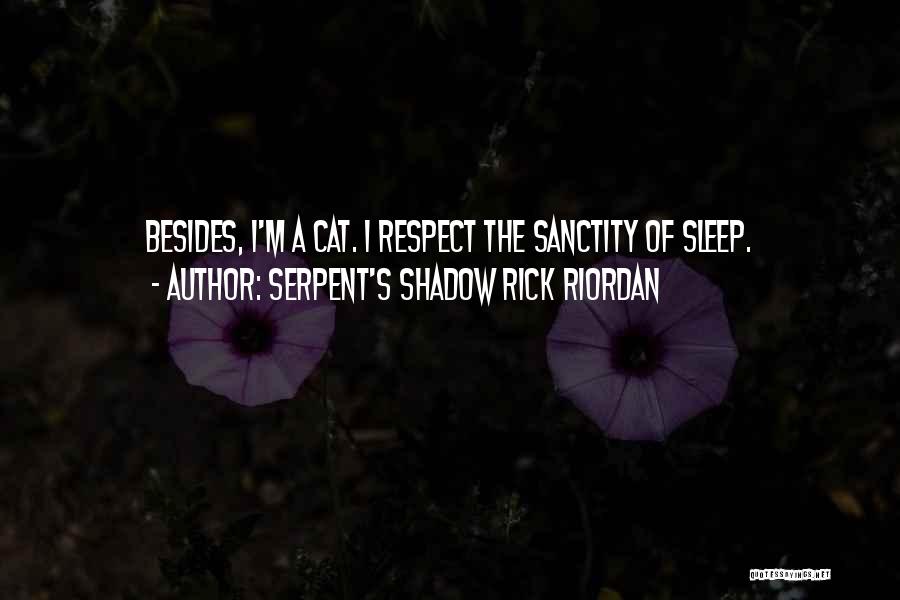 Serpent's Shadow Rick Riordan Quotes: Besides, I'm A Cat. I Respect The Sanctity Of Sleep.