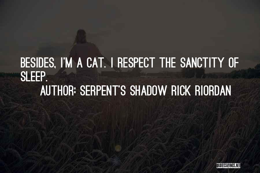 Serpent's Shadow Rick Riordan Quotes: Besides, I'm A Cat. I Respect The Sanctity Of Sleep.