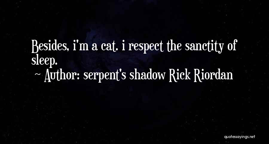 Serpent's Shadow Rick Riordan Quotes: Besides, I'm A Cat. I Respect The Sanctity Of Sleep.