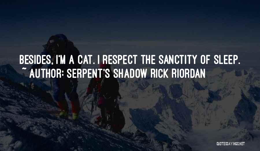 Serpent's Shadow Rick Riordan Quotes: Besides, I'm A Cat. I Respect The Sanctity Of Sleep.