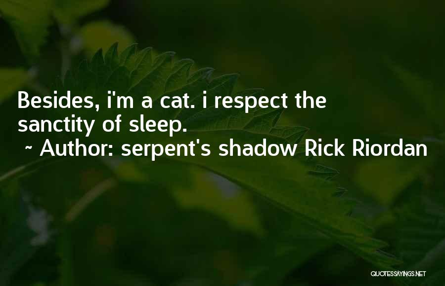 Serpent's Shadow Rick Riordan Quotes: Besides, I'm A Cat. I Respect The Sanctity Of Sleep.