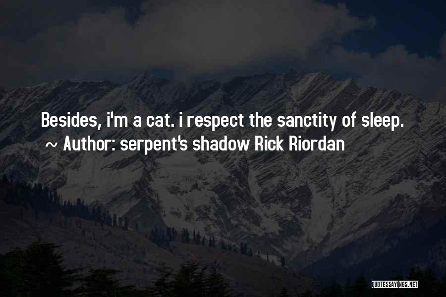 Serpent's Shadow Rick Riordan Quotes: Besides, I'm A Cat. I Respect The Sanctity Of Sleep.