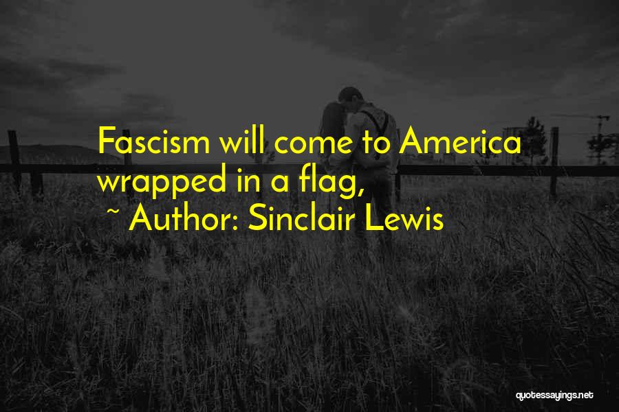 Sinclair Lewis Quotes: Fascism Will Come To America Wrapped In A Flag,