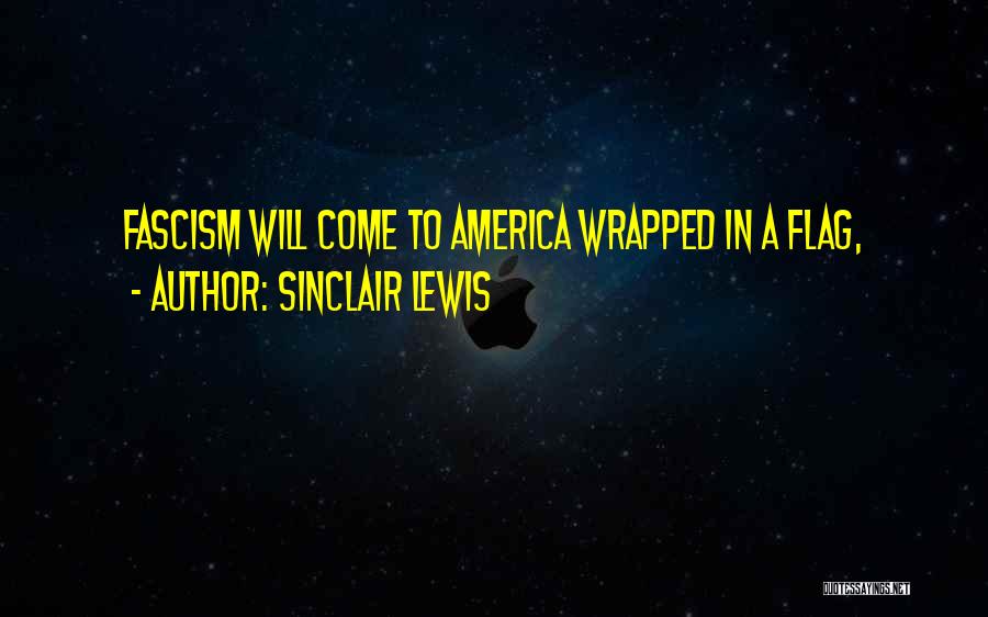 Sinclair Lewis Quotes: Fascism Will Come To America Wrapped In A Flag,