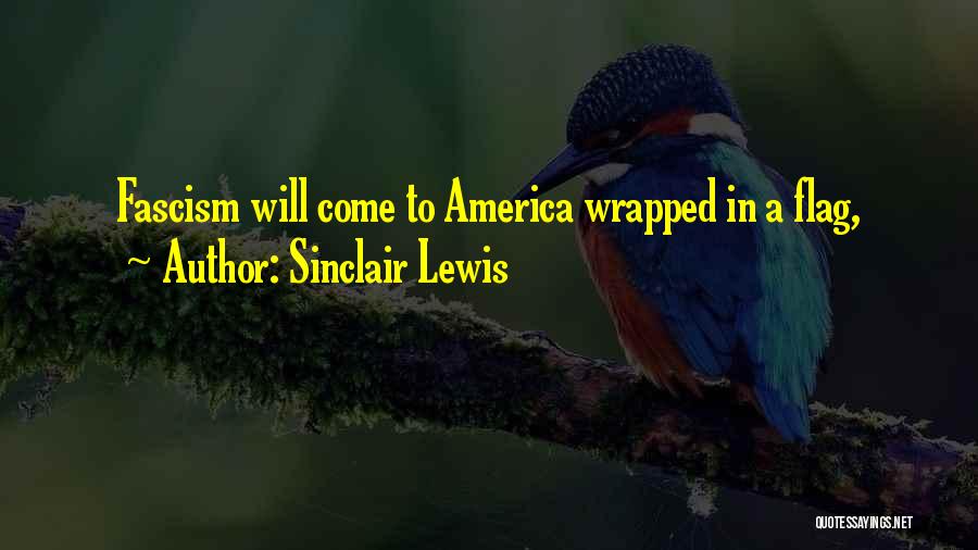 Sinclair Lewis Quotes: Fascism Will Come To America Wrapped In A Flag,