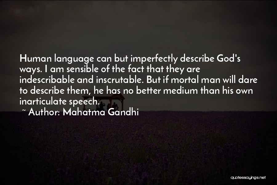 Mahatma Gandhi Quotes: Human Language Can But Imperfectly Describe God's Ways. I Am Sensible Of The Fact That They Are Indescribable And Inscrutable.