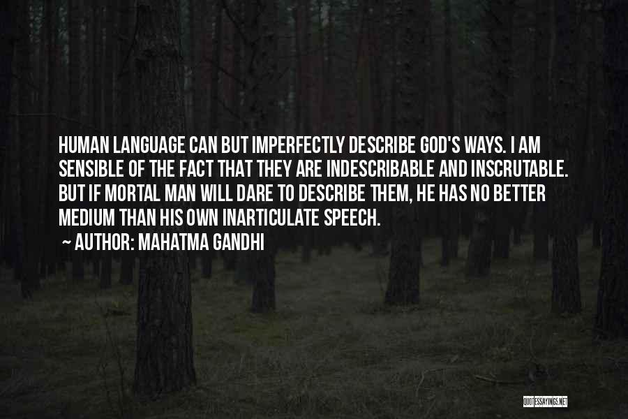 Mahatma Gandhi Quotes: Human Language Can But Imperfectly Describe God's Ways. I Am Sensible Of The Fact That They Are Indescribable And Inscrutable.