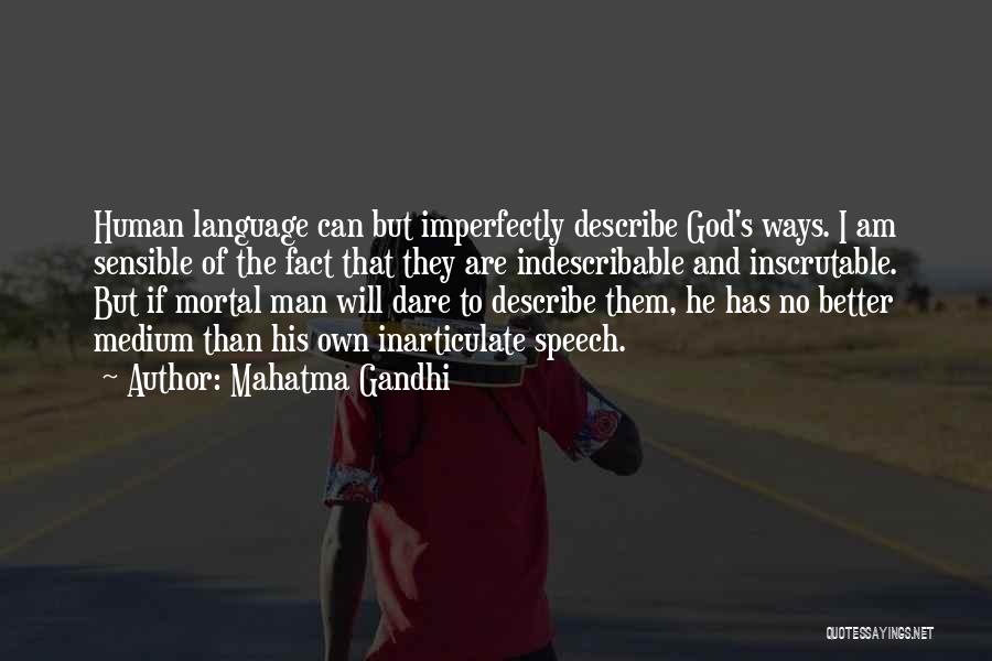 Mahatma Gandhi Quotes: Human Language Can But Imperfectly Describe God's Ways. I Am Sensible Of The Fact That They Are Indescribable And Inscrutable.