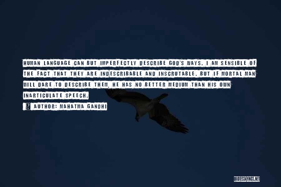 Mahatma Gandhi Quotes: Human Language Can But Imperfectly Describe God's Ways. I Am Sensible Of The Fact That They Are Indescribable And Inscrutable.