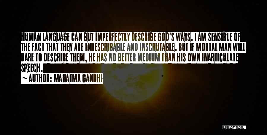 Mahatma Gandhi Quotes: Human Language Can But Imperfectly Describe God's Ways. I Am Sensible Of The Fact That They Are Indescribable And Inscrutable.