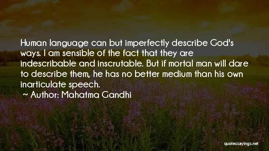 Mahatma Gandhi Quotes: Human Language Can But Imperfectly Describe God's Ways. I Am Sensible Of The Fact That They Are Indescribable And Inscrutable.