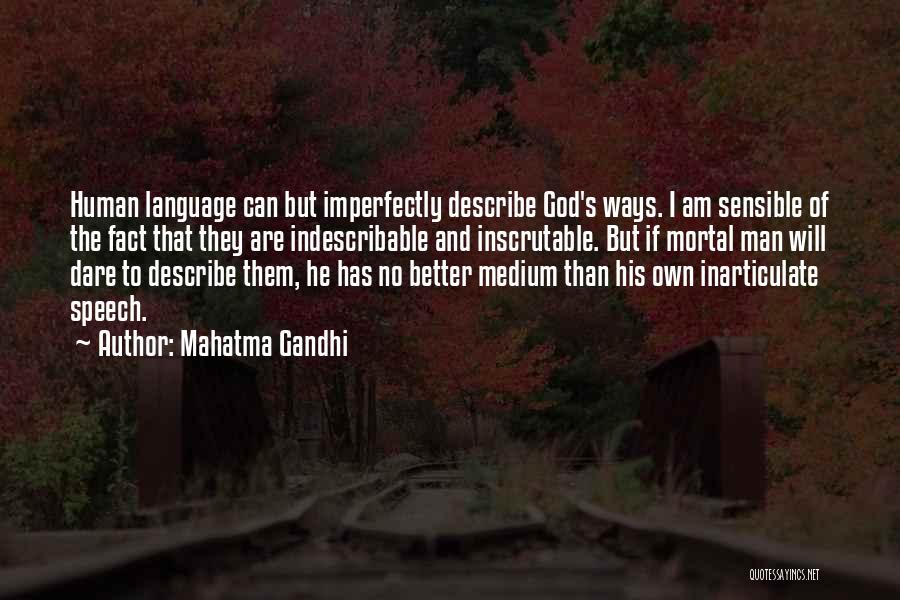 Mahatma Gandhi Quotes: Human Language Can But Imperfectly Describe God's Ways. I Am Sensible Of The Fact That They Are Indescribable And Inscrutable.