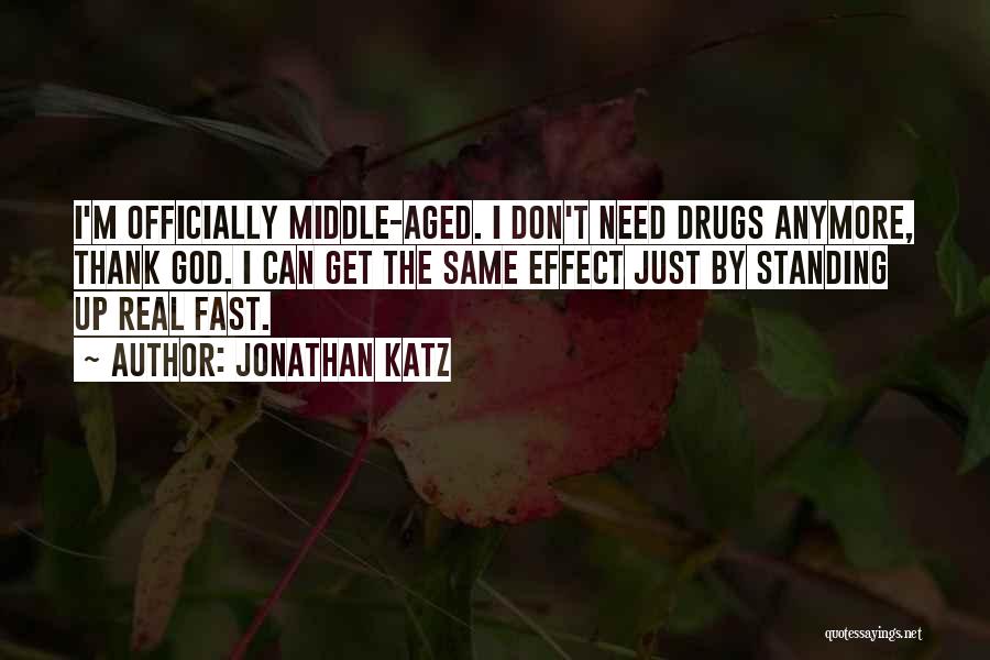Jonathan Katz Quotes: I'm Officially Middle-aged. I Don't Need Drugs Anymore, Thank God. I Can Get The Same Effect Just By Standing Up