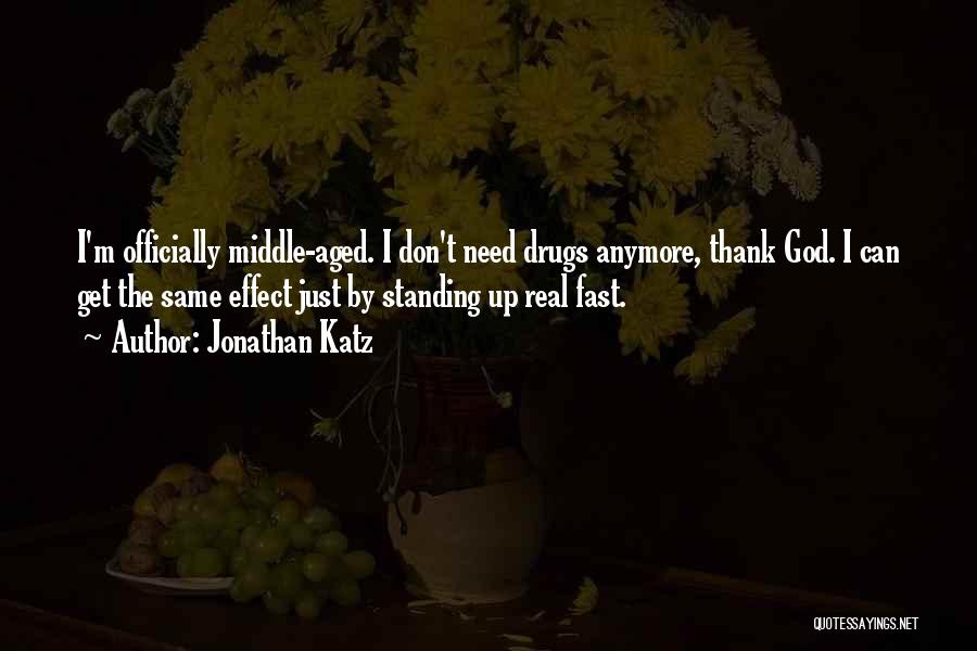 Jonathan Katz Quotes: I'm Officially Middle-aged. I Don't Need Drugs Anymore, Thank God. I Can Get The Same Effect Just By Standing Up