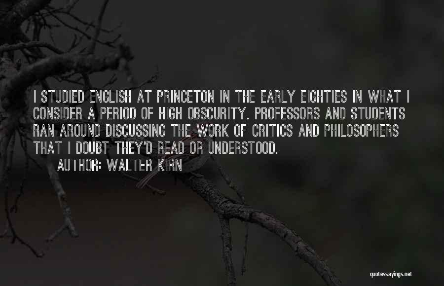 Walter Kirn Quotes: I Studied English At Princeton In The Early Eighties In What I Consider A Period Of High Obscurity. Professors And