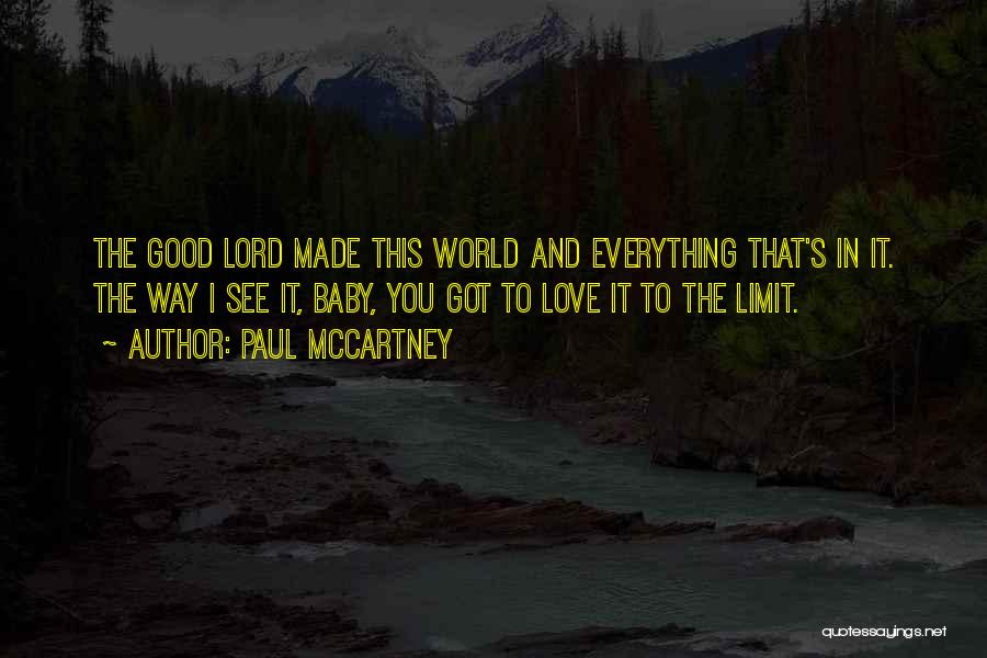 Paul McCartney Quotes: The Good Lord Made This World And Everything That's In It. The Way I See It, Baby, You Got To