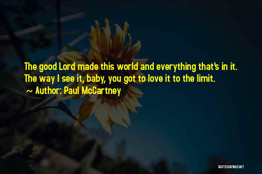 Paul McCartney Quotes: The Good Lord Made This World And Everything That's In It. The Way I See It, Baby, You Got To