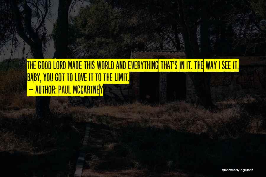 Paul McCartney Quotes: The Good Lord Made This World And Everything That's In It. The Way I See It, Baby, You Got To
